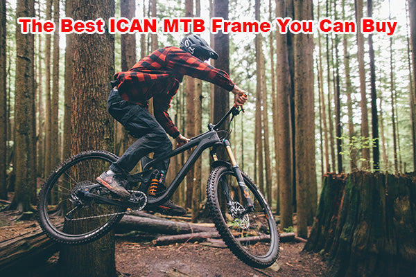 The Best ICAN Carbon MTB Frame You Can Choose